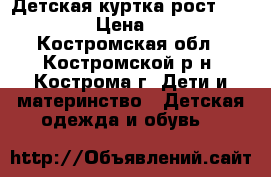 Детская куртка рост 146-152 › Цена ­ 400 - Костромская обл., Костромской р-н, Кострома г. Дети и материнство » Детская одежда и обувь   